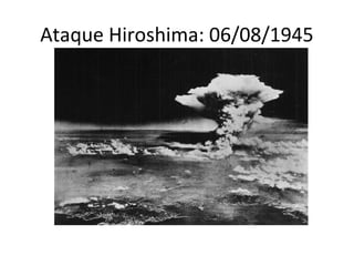 Ataque Hiroshima: 06/08/1945
 
