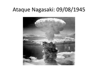 Ataque Nagasaki: 09/08/1945
 