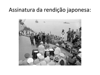 Assinatura da rendição japonesa:
 