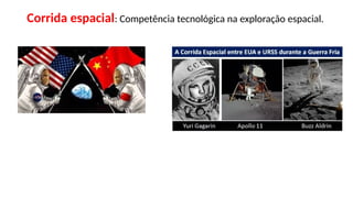 Corrida espacial: Competência tecnológica na exploração espacial.
 