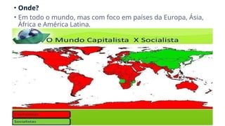 • Onde?
• Em todo o mundo, mas com foco em países da Europa, Ásia,
África e América Latina.
 