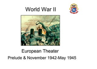 World War II
European Theater
Prelude & November 1942-May 1945
 