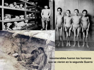 Innumerables fueron los horrores que se vieron en la segunda Guerra 