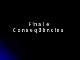 Final e Conseqüências   
