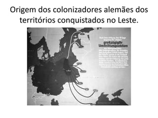 Origem dos colonizadores alemães dos
territórios conquistados no Leste.
 