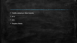  Trabalho realizado por: Maria Caracinha
 Nº: 9
 9º B
 Disciplina: História
 