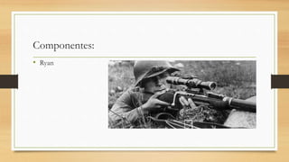 Componentes:
• Ryan
 