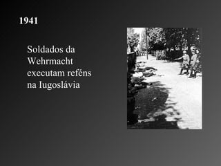 1941 Soldados da Wehrmacht executam reféns na Iugoslávia  