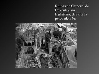 Ruínas da Catedral de Coventry, na Inglaterra, devastada pelos alemães  