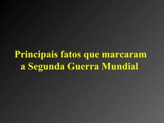 Principais fatos que marcaram a Segunda Guerra Mundial   