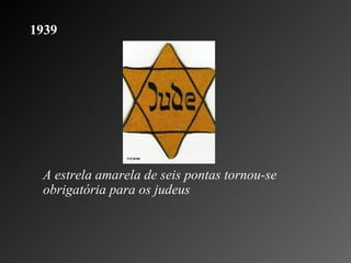 1939   A estrela amarela de seis pontas tornou-se obrigatória para os judeus 