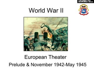 World War II European Theater  Prelude & November 1942-May 1945 