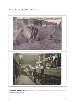 RP 16
Annexe 5 : Le camp de Cassel (Kassel) Niederzwehren
Site dédié au camp de Cassel : http://lencrierdupoilu.free.fr/index.php?option=com_content&view=article&id=227:camp-de-
cassel&catid=149:etude&Itemid=108
 