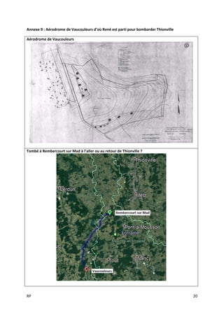 RP 20
Annexe 9 : Aérodrome de Vaucouleurs d’où René est parti pour bombarder Thionville
Aérodrome de Vaucouleurs
Tombé à Rembercourt sur Mad à l’aller ou au retour de Thionville ?
 