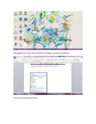 Esta googlechrome, paint, Microsoft Word, calculadora, la carpeta de biblioteca.
Y acá ya esta anclado documentos.