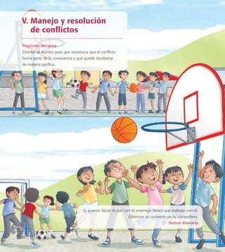 Si quieres hacer la paz con tu enemigo tienes que trabajar con él.
Entonces se convierte en tu compañero.
Nelson Mandela
V. Manejo y resolución
de conﬂictos
Propósito del tema
Orientar al alumno para que reconozca que el conﬂicto
forma parte de la convivencia y que puede resolverse
de manera pacíﬁca.
PACE Tercero Docente.indb 61 09/06/15 12:46
 
