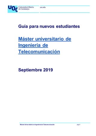 Máster Universitario enIngeniería de Telecomunicación pág 1
Guía para nuevos estudiantes
Máster universitario de
Ingeniería de
Telecomunicación
Septiembre 2019
 
