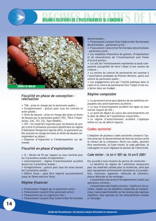 REGIMES INCITATIFS DE L’INVESTISSEMENT AU CAMEROUN


                                                                       décentralisées ;
                                                                        Financement conjoint Etat-Collectivités Territoriales
                                                                       décentralisées – partenaire privé ;
                                                                        Financement Collectivité Territoriales décentralisées
                                                                       – partenaire privé ;
                                                                        Les modalités financières de gestion, d’exploitation
                                                                       et de rémunération de l’investissement sont fixées
                                                                       d’accord parties ;
                                                                        Le coût de l’investissement représente la seule com-
                                                                       posante susceptible de faire l’objet d’une cession de
                                                                       créance ;
                                                                        La cession du contrat de partenariat est soumise à
                                                                       l’autorisation préalable du Premier Ministre, après avis
                                                                       motivé du partenaire public ;
                                                                        Les engagements pris par l’entité publique dans le
                                                                       cadre d’un contra de partenariat font l’objet d’une ins-
     DIAMANT DE MBALAM
                                                                       cription dans son budget.

                                                                       Régime comptable
        Fiscalité en phase de conception –
        réalisation                                                     Le partenaire privé peut déduire de ses bénéfices im-
                                                                       posables des amortissements accélérés ;
         TVA : prise en charge par le partenaire public ;
                                                                        Le taux d’amortissement accéléré est égale au taux
         Enregistrement : gratuit pour tous les contrats et
                                                                       normal majoré de 25% ;
        actes passés ;
                                                                        Le point de départ du calcul des amortissements est
         Droit de douane : prise en charge des taxes et droits
                                                                       la date de début de l’exploitation industrielle ;
        de douane par le partenaire public (TEC, TVA à l’impor-
                                                                        Le régime d’amortissement accéléré s’applique
        tation, CAC, TCI, CCI, Taxe OHADA) ;
                                                                       même en cas de déficit reporté.
         ATS : les matériels importés pour les besoins du pro-
        jet à titre d’utilisation provisoire bénéficient du régime
        d’Admission Temporaire Spécial (ATS), le partenaire pu-        Codes sectoriel
        blic prenant en charge les taxes et droits de douane cor-
        respondant au séjour ;                                         L’adoption de plusieurs codes sectoriels consacre l’op-
         Dispense d’inspection à l’embarquement sur de-               tion prise par le Gouvernement de faire du secteur privé
        mande.                                                         le moteur de la croissance. Parmi ces codes, peuvent
                                                                       être mentionnés, le Code minier, le code pétrolier, le
        Fiscalité en phase d’exploitation                              code gazier et la loi régissant le secteur de l’électricité.

         IS : décote de 5% par rapport au taux nominal pour           Code minier : la loi n°001 du 16 avril 2001
        les 5 premières années d’exploitation ;
         Amortissement : régime d’amortissement accéléré              Est accordé à tout titulaire du permis de recherche :
        durant les 5 premières années ;                                - Le bénéfice du régime de l’admission temporaire
         Enregistrement : gratuit pour tous les actes durant          pour les matériels utilisés pour la recherche, ainsi que
        les 5 premières années ;                                       pour équipement professionnel nécessaires à la produc-
         Déficit fiscal : peut être reporté successivement            tion, machines, appareils, véhicules de chantiers,
        jusqu’au 5ème exercice fiscal.                                 pièces détachés et de rechange ;
                                                                       - L’exonération des droits d’enregistrement relatif aux
        Régime financier                                               opérations minières ;
                                                                       - L’exonération des impôts suivants : impôts sur les so-
           Financement intégral par le partenaire privé ;             ciétés, impôts sur les bénéfices industriels et commer-
           Financement conjoint Etat-partenaire privé ;               ciaux, taxe proportionnelle sur les revenus des capitaux
           Financement par un organisme tiers ;                       mobiliers, taxe spéciale sur les rémunérations versées
           Financement conjoint Etat-Collectivités Territoriales      à l’étranger.

14
                                 Guide de l’investisseur : les bonnes raisons d’investir au Cameroun
 