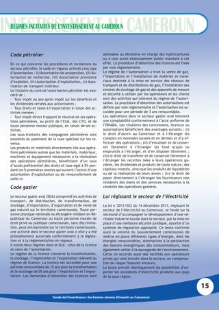 REGIMES INCITATIFS DE L’INVESTISSEMENT AU CAMEROUN


Code pétrolier                                                adressées au Ministère en charge des hydrocarbures
                                                              ou à tout autre établissement public mandaté à cet
En ce qui concerne les procédures et incitations du           effet. La procédure d’obtention des licences est fixée
secteur pétrolier, le code en vigueur prévoit cinq type       par voie règlementaire.
d’autorisation : (i) Autorisation de prospection, (ii) Au-    Le régime de l’autorisation a trait la vente de gaz,
torisation de recherche, (iii) Autorisation provisoire        l’importation et l’installation de matériel et maté-
d’exploiter, (iv) Autorisation d’exploitation, (v) Auto-      riaux destinés à la mise en service des réseaux de
risation de transport intérieur.                              transport et de distributions de gaz, l’installation des
Le titulaire du contrat/autorisation pétrolier est exo-       centres de stockage de gaz et des appareils de mesure
néré de :                                                     et sécurité à utiliser par les opérateurs et les clients
- Tout impôt ou axe après impôt sur les bénéfices et          sont des activités qui relèvent du régime de l’autori-
les dividendes versées aux actionnaires ;                     sation. La procédure d’obtention des autorisations est
- Tous droits et taxes à l’exportation à raison des ac-       définie par voie règlementaire et l’autorisation est ac-
tivités menées ;                                              cordée pour une période de 3 ans renouvelable.
- Tout impôt direct frappant le résultat de ses opéra-        Les opérations dans le secteur gazier aval tiennent
tions pétrolières, au profit de l’Etat, des CTD, et de        une comptabilité conformément à l’acte uniforme de
toute personne morale publique, en raison de ses ac-          l’OHADA. Les titulaires des concessions, licences ou
tivités.                                                      autorisations bénéficient des avantages suivants : (i)
Les sous-traitants des compagnies pétrolières sont            le droit d’ouvrir au Cameroun et à l’étranger les
exonérés du paiement de la taxe spéciale sur les re-          comptes en monnaies locales et en devises et d’y ef-
venus.                                                        fectuer des opérations ; (ii) d’encaisser et de conser-
Les produits et matériels directement liés aux opéra-         ver librement à l’étranger les fond acquis ou
tions pétrolières autres que les matériels, matériaux,        empruntés à l’étranger, et d’en disposer librement ;
machines et équipement nécessaires à la réalisation           (iii) le droit de transférer et de conserver librement à
des opérations pétrolières, bénéficient d’un taux             l’étranger les recettes liées à leurs opérations ga-
d’accès préférentiel des droits et taxe égal à 5% pen-        zières, les dividendes et produits de toute nature, des
dant les 5 premières années qui suivent l’octroi d’une        capitaux investis, ainsi que les produits de liquidation
autorisation d’exploitation ou de renouvellement de           ou de la réalisation de leurs avoirs ; (iv) le droit de
celle-ci.                                                     payer directement à l’étranger les fournisseurs non
                                                              résidents des biens et des services nécessaires à la
Code gazier                                                   conduite des opérations gazières.

Le secteur gazier aval (SGA) comprend les activités de        Loi régissant le secteur de l’électricité
transport, de distribution, de transformation, de
stockage, d’importation, d’exportation et de vente de         La loi n°2011/022 du 14 décembre 2011, régissant le
gaz naturel sur le territoire camerounais. Toute per-         secteur de l’électricité au Cameroun, se fonde sur la
sonne physique nationale ou étrangère résidant en Ré-         nécessité d’accompagner le développement d’une vé-
publique du Cameroun ou toute personne morale de              ritable industrie lourde dans le secteur, par la mise en
droit privé ou publique camerounais, sans discrimina-         place d’une meilleure sécurité juridique, assortie d’un
tion, peut entreprendre sur le territoire camerounais,        système de régulation approprié. Ce texte confirme
une activité dans le secteur gazier aval si elle y a été      aussi la volonté du Gouvernement camerounais de
préalablement autorisée conformément à la législa-            mettre en place différents types d’énergie, dont les
tion et à la règlementation en vigueur.                       énergies renouvelables, alternatives à la satisfaction
Il existe deux régimes dans le SGA : celui de la licence      des besoins énergétiques des consommateurs, mais
et celui de l’autorisation.                                   également veiller à la sauvegarde de l’environnement.
Le régime de la licence concerne la transformation,           Cette loi accorde aussi des facilités aux opérateurs
le stockage, l’importation et l’exportation relèvent du       privés qui vont investir dans le secteur, en compensa-
régime de licence. La licence est accordée pour une           tion du risque financier encouru.
période renouvelable de 15 ans pour la transformation         Le texte prévoit identiquement les possibilités d’ex-
et le stockage de 05 ans pour l’importation et l’expor-       porter les excédents d’électricité produite aux pays
tation. Les demandes d’obtention des licences sont            de la sous-région.

                                                                                                                         15
                            Guide de l’investisseur : les bonnes raisons d’investir au Cameroun
 