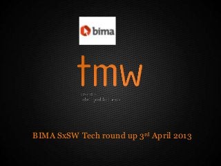 BIMA SxSW Tech round up 3rd April 2013
 