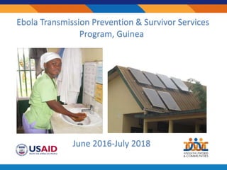 Ebola Transmission Prevention & Survivor Services
Program, Guinea
June 2016-July 2018
 