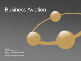 Business Aviation 
Moscow 
Gustav Andreasen 
Senior Commercial Manager, Avinode 
Email: Gustav@avinode.com  