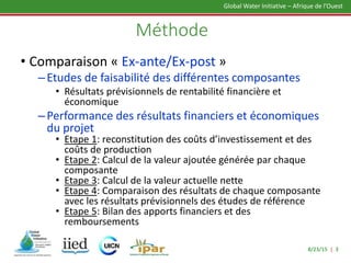 8/23/15 | 3
Global Water Initiative – Afrique de l’Ouest
Méthode
• Comparaison « Ex-ante/Ex-post »
–Etudes de faisabilité ...