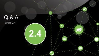 ! 
Q & A 
Grails 2.4 
2.4 
 