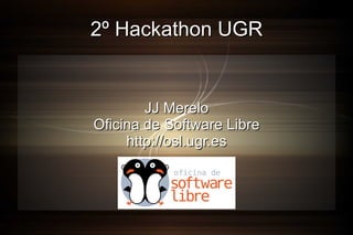 2º Hackathon UGR JJ Merelo Oficina de Software Libre http://osl.ugr.es 