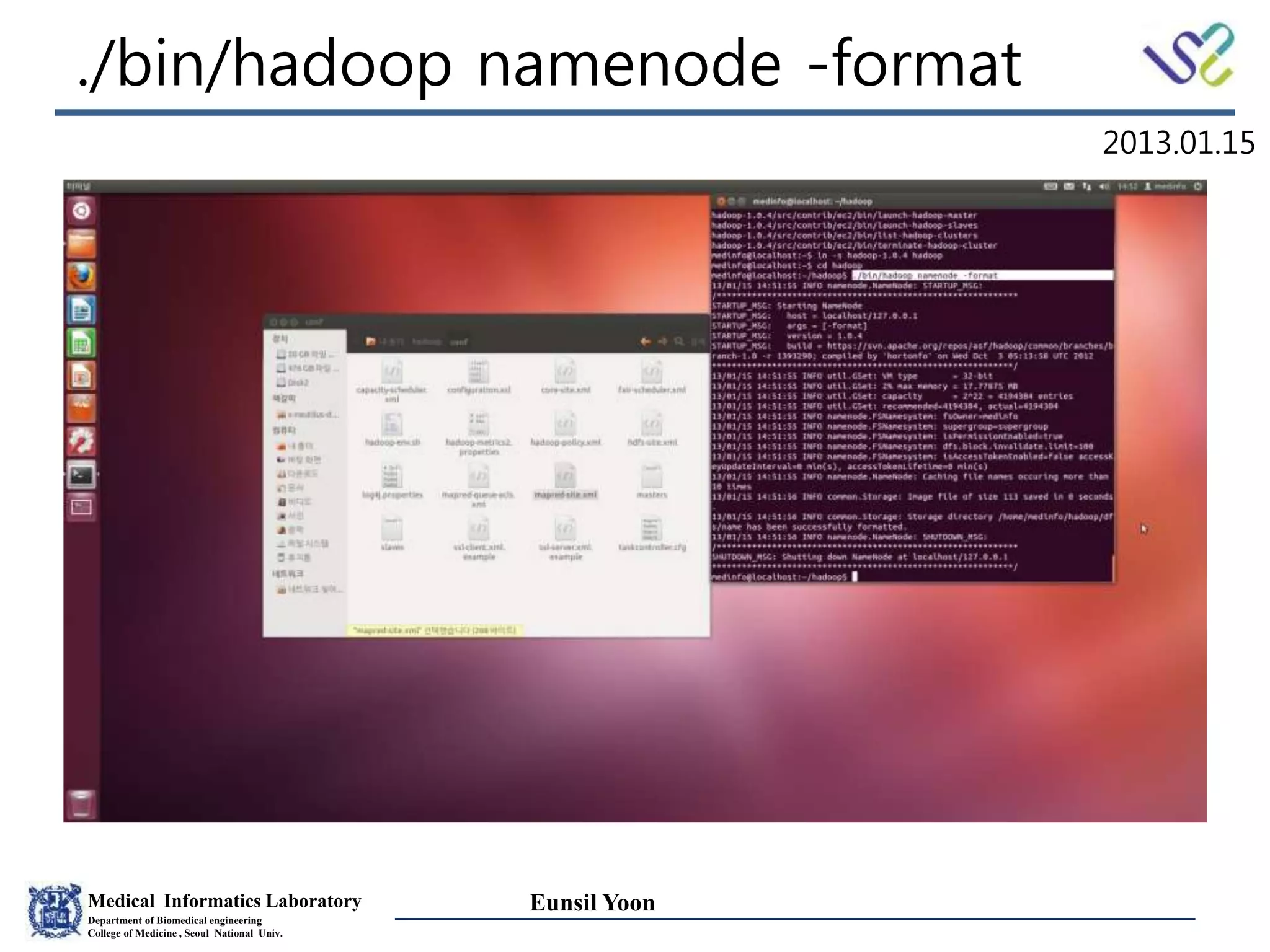 Medical Informatics Laboratory
Department of Biomedical engineering
College of Medicine , Seoul National Univ.
Eunsil Yoon
./bin/hadoop namenode -format
2013.01.15
 