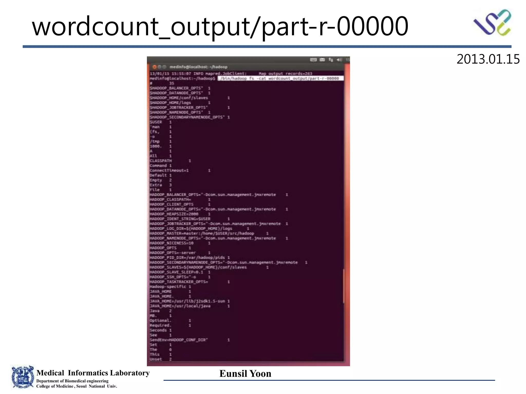 Medical Informatics Laboratory
Department of Biomedical engineering
College of Medicine , Seoul National Univ.
Eunsil Yoon
wordcount_output/part-r-00000
2013.01.15
 