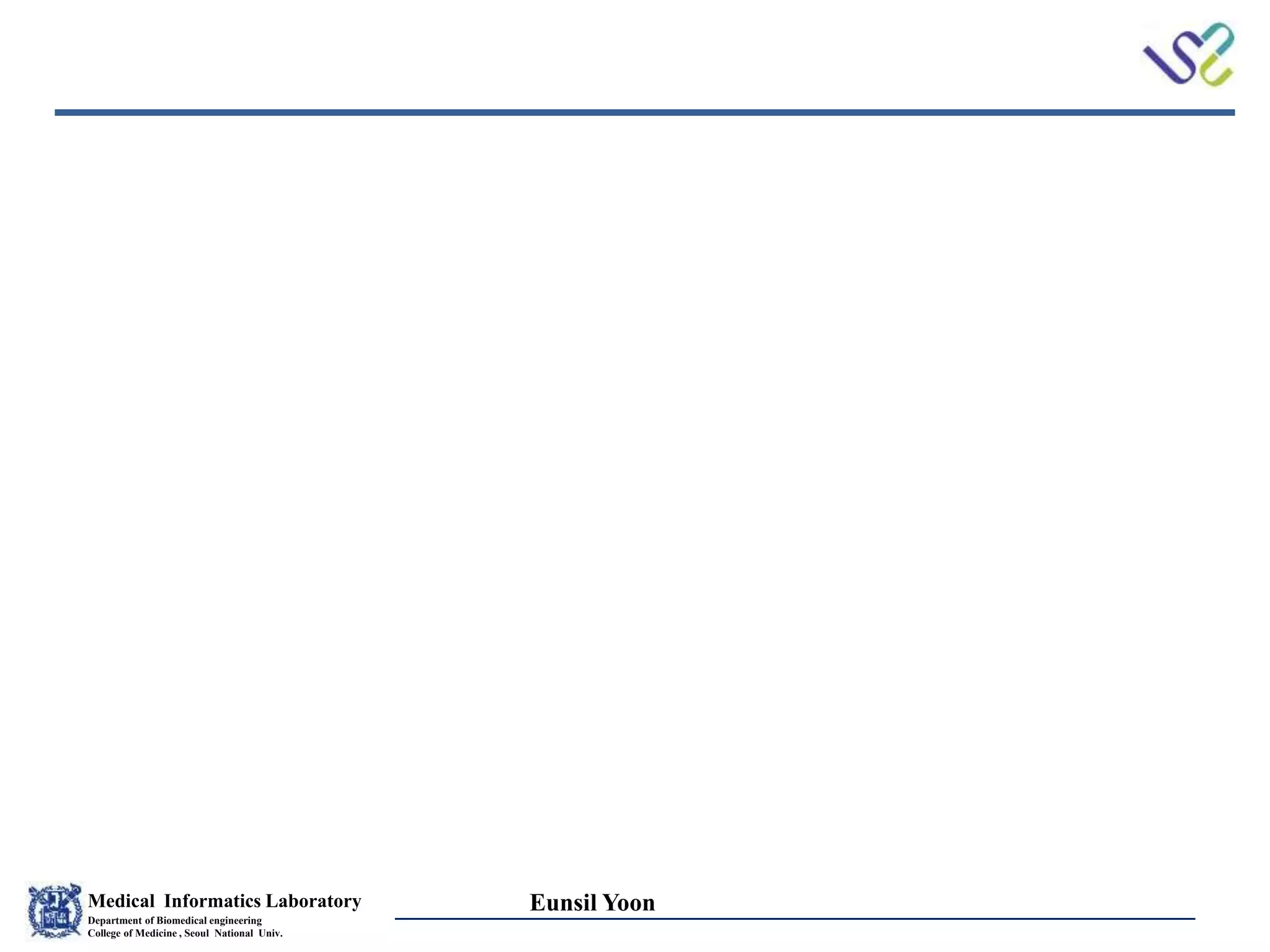 Medical Informatics Laboratory
Department of Biomedical engineering
College of Medicine , Seoul National Univ.
Eunsil Yoon
 
