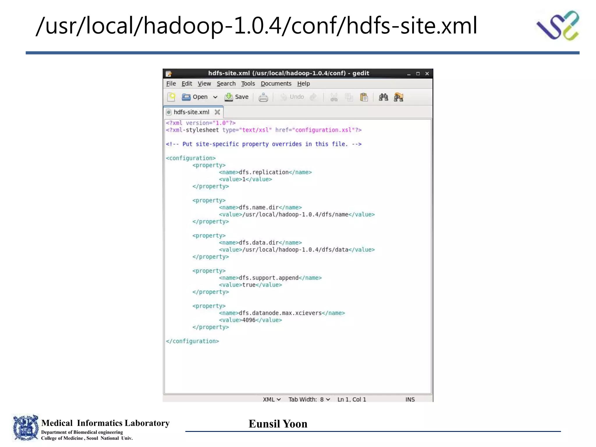 Medical Informatics Laboratory
Department of Biomedical engineering
College of Medicine , Seoul National Univ.
Eunsil Yoon
/usr/local/hadoop-1.0.4/conf/hdfs-site.xml
 