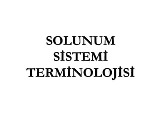 SOLUNUM
SİSTEMİ
TERMİNOLOJİSİ
 