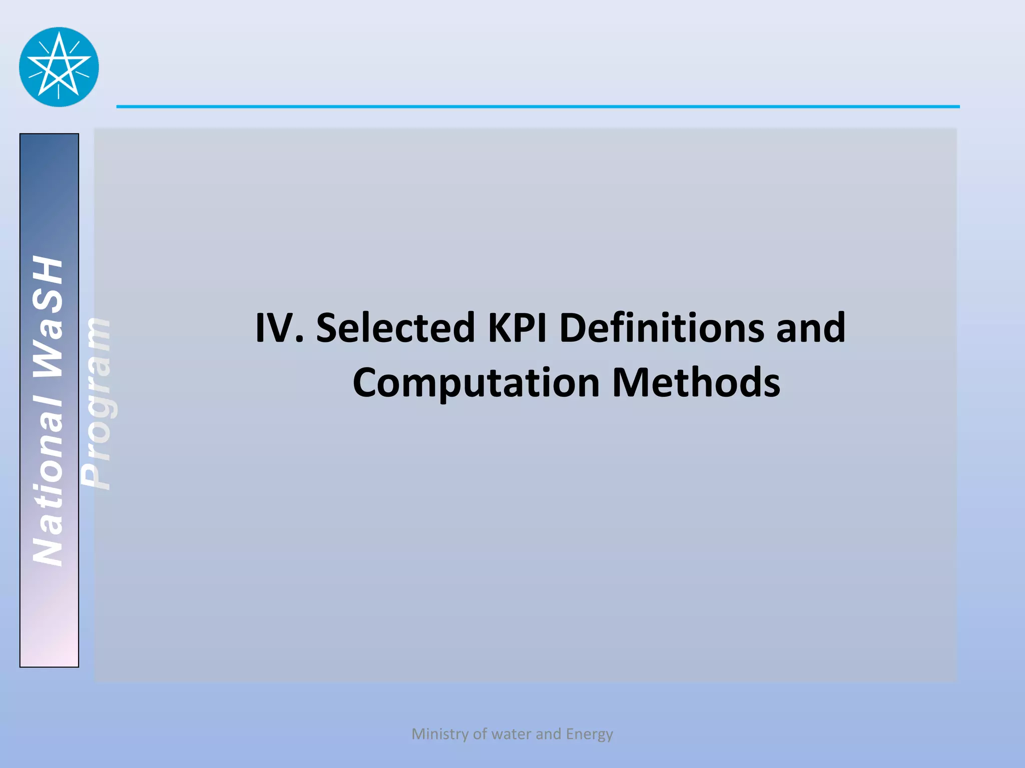 National WaSH




                IV. Selected KPI Definitions and
   Program




                      Computation Methods




                        Ministry of water and Energy
 