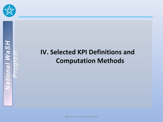 National WaSH




                IV. Selected KPI Definitions and
   Program




                      Computation Methods




                        Ministry of water and Energy
 