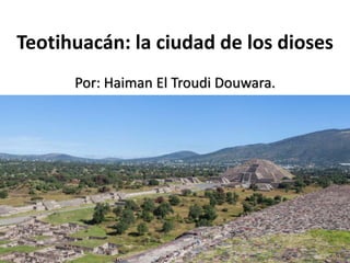 Teotihuacán: la ciudad de los dioses
Por: Haiman El Troudi Douwara.
 