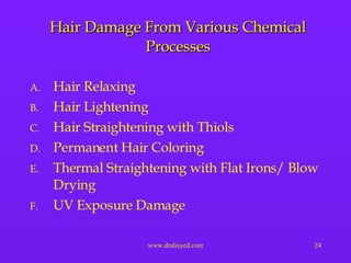 Hair Damage From Various Chemical Processes Hair Relaxing Hair Lightening Hair Straightening with Thiols Permanent Hair Coloring Thermal Straightening with Flat Irons/ Blow Drying UV Exposure Damage 