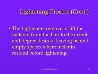 Lightening Process (Cont.) The Lighteners remove or lift the melanin from the hair to the extent and degree desired, leaving behind empty spaces where melanin resided before lightening. 