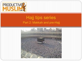 Hajj tips series
Part 2: Makkah and pre-Hajj
 
