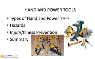 HAND AND POWER TOOLS
• Types of Hand and Power Tools
• Hazards
• Injury/Illness Prevention
• Summary
 