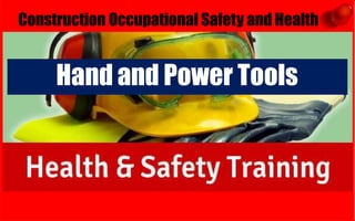 6/24/2020
Construction Occupational Safety and Health
Hand and Power Tools
 