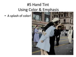 #5 Hand Tint
          Using Color & Emphasis
• A splash of color!
 