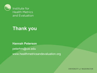Thank you
Hannah Peterson
peterhm@uw.edu
www.healthmetricsandevaluation.org
 