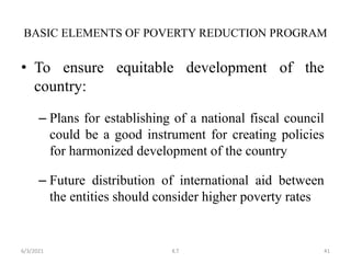 • To ensure equitable development of the
country:
– Plans for establishing of a national fiscal council
could be a good instrument for creating policies
for harmonized development of the country
– Future distribution of international aid between
the entities should consider higher poverty rates
BASIC ELEMENTS OF POVERTY REDUCTION PROGRAM
41
6/3/2021 K.T
 