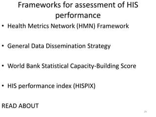Frameworks for assessment of HIS
performance
• Health Metrics Network (HMN) Framework
• General Data Dissemination Strategy
• World Bank Statistical Capacity-Building Score
• HIS performance index (HISPIX)
READ ABOUT
29
 