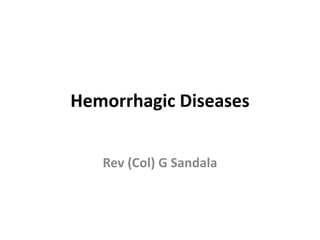 Hemorrhagic Diseases
Rev (Col) G Sandala
 