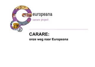 CARARE:
onze weg naar Europeana
 
