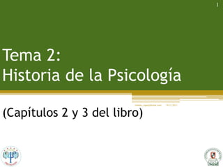 Historia de la Psicología

1

Tema 2:
Historia de la Psicología
romulo_capa@doctor.com

(Capítulos 2 y 3 del libro)

19/11/2013

 