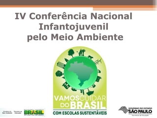 IV Conferência Nacional
Infantojuvenil
pelo Meio Ambiente
 